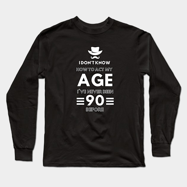 I don't know how to act at my age. I've never been this old before Long Sleeve T-Shirt by TigrArt